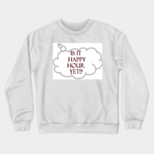 Is it Happy Hour yet!? Crewneck Sweatshirt